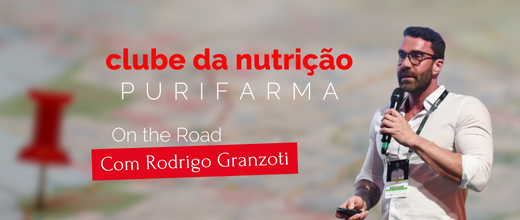 Clube da Nutrição Purifarma On The Road - Com Rodrigo Granzoti 
